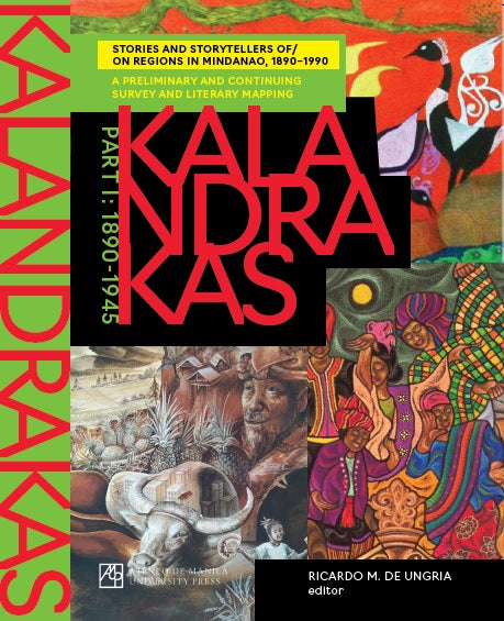 Kalandrakas : stories and storytellers of/on regions in Mindanao, 1890-1990 : a preliminary and continuing survey and literary mapping / Part 2: 1946-1990 compiled and edited by Ricardo M. de Ungria.